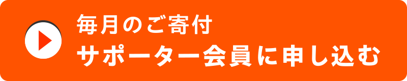 毎月のご寄付 サポーター会員に申し込む